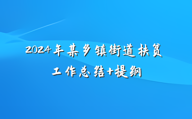 2024年某乡镇街道扶贫工作总结 提纲