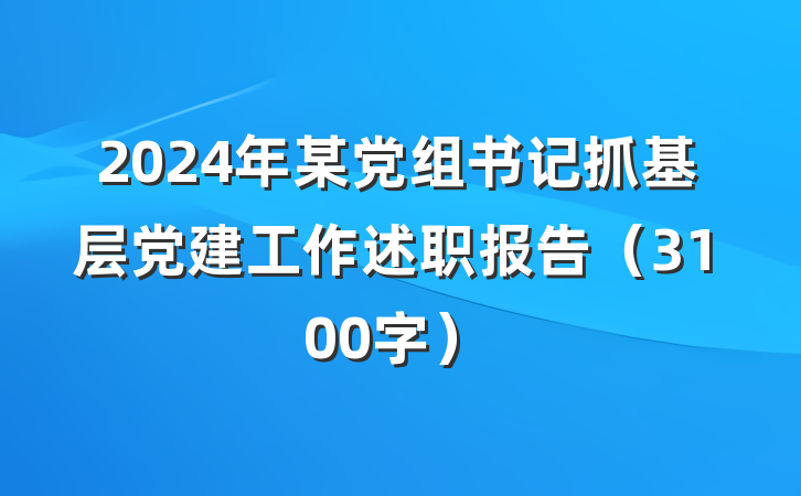 2024年某党组书记抓基层党建工作述职报告(3100字)