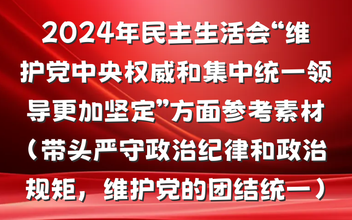 2024年民主生活会“维护党中央权威和集中统一领导更加坚定”方面参考素材（带头严守政治纪律和政治规矩，维护党的团结统一）