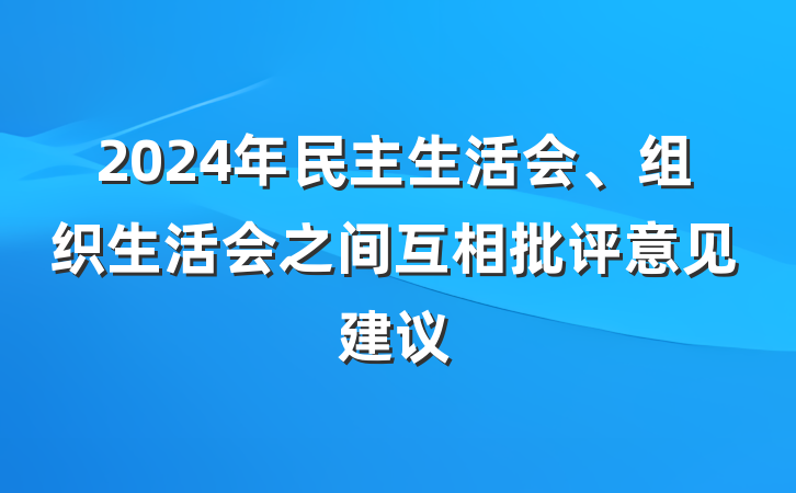 2024年民主生活会、组织生活会之间互相批评意见建议