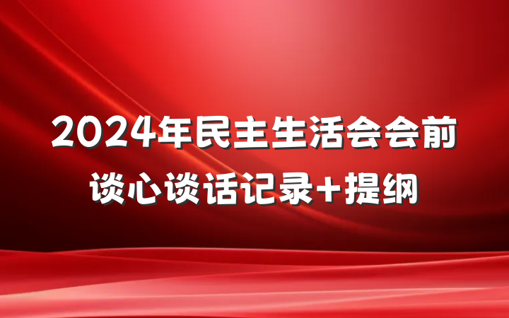 2024年民主生活会会前谈心谈话记录 提纲