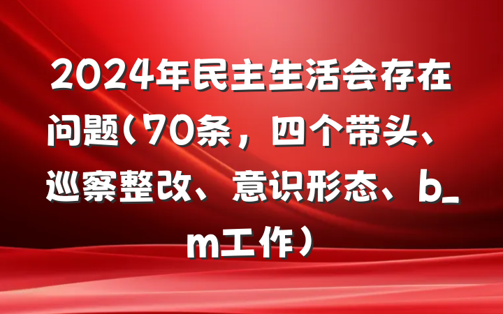 2024年民主生活会存在问题（70条,四个带头、巡察整改、意识形态、b_m工作）