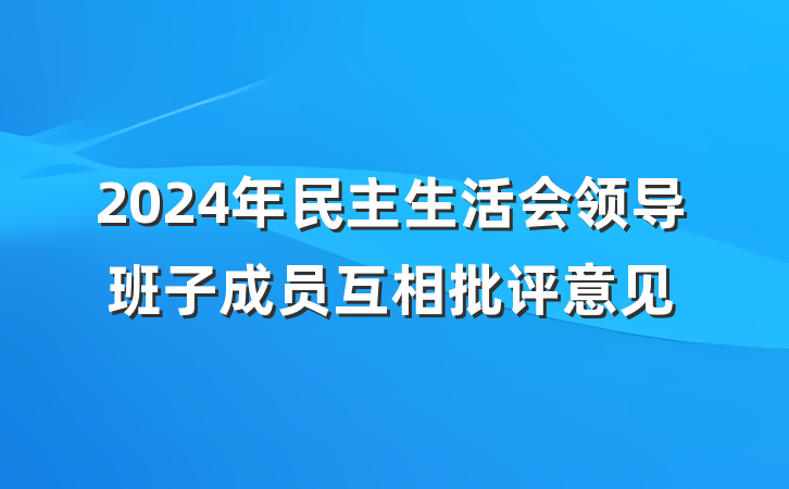 2024年民主生活会领导班子成员互相批评意见
