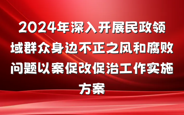 2024年深入开展民政领域群众身边不正之风和腐败问题以案促改促治工作实施方案