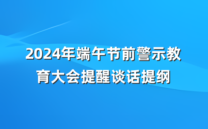 2024年端午节前警示教育大会提醒谈话提纲