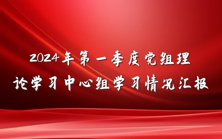 2024年第一季度党组理论学习中心组学习情况汇报