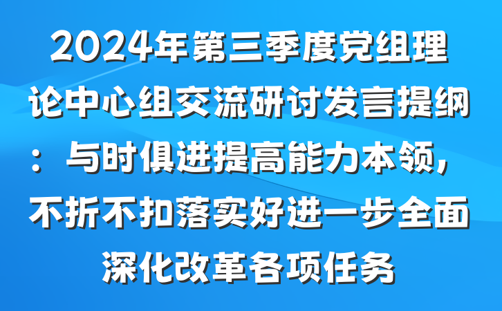2024年第三季度党组理论中心组交流研讨发言提纲：与时俱进提高能力本领，不折不扣落实好进一步全面深化改革各项任务