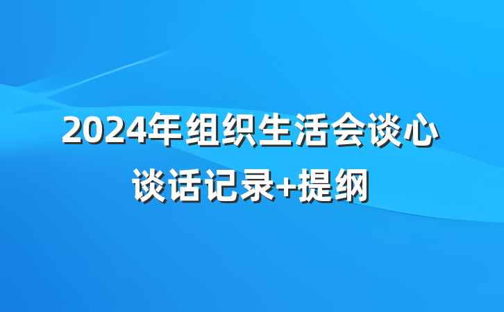 2024年组织生活会谈心谈话记录 提纲