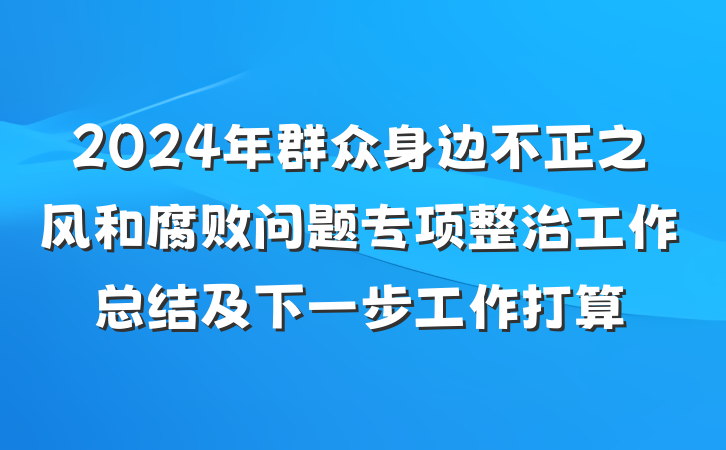 2024年群众身边不正之风和腐败问题专项整治工作总结及下一步工作打算