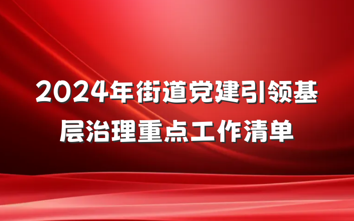 2024年街道党建引领基层治理重点工作清单