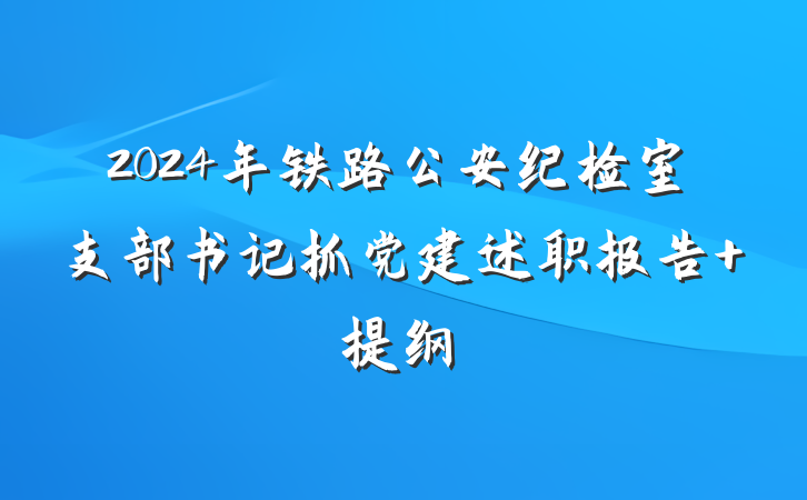 2024年铁路公安纪检室支部书记抓党建述职报告 提纲