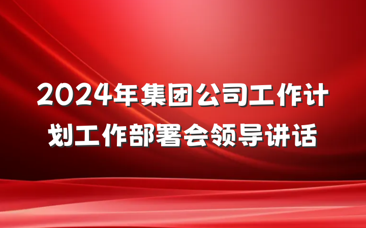 2024年集团公司工作计划工作部署会领导讲话