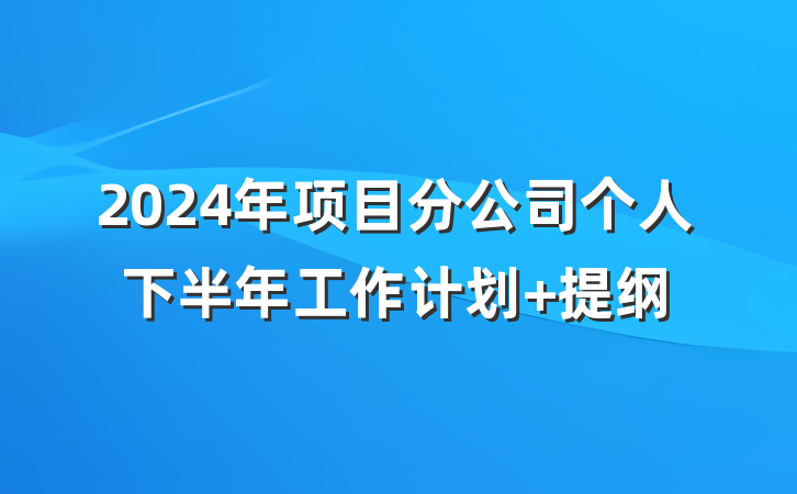 2024年项目分公司个人下半年工作计划 提纲