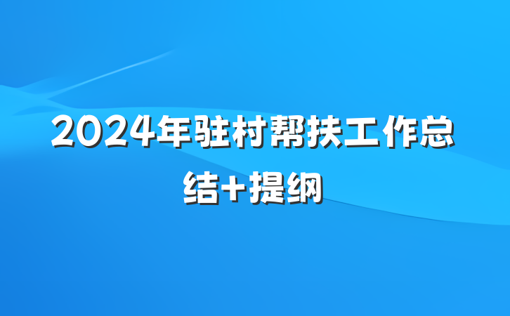 2024年驻村帮扶工作总结 提纲