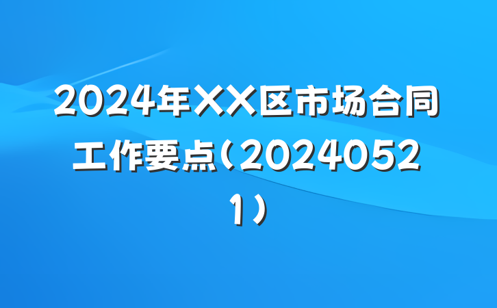 2024年XX区市场合同工作要点（20240521）