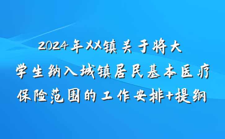 2024年XX镇关于将大学生纳入城镇居民基本医疗保险范围的工作安排 提纲