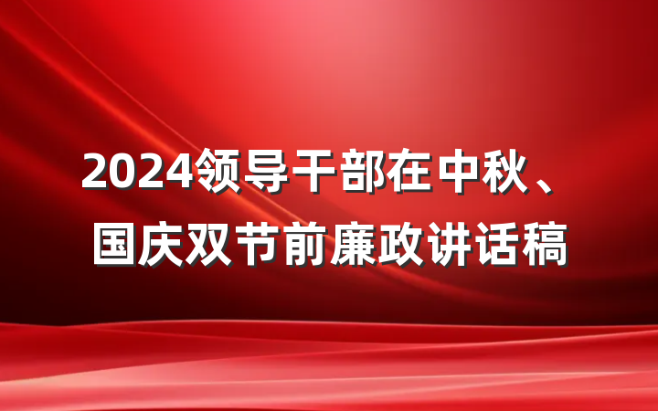 2024领导干部在中秋、国庆双节前廉政讲话稿