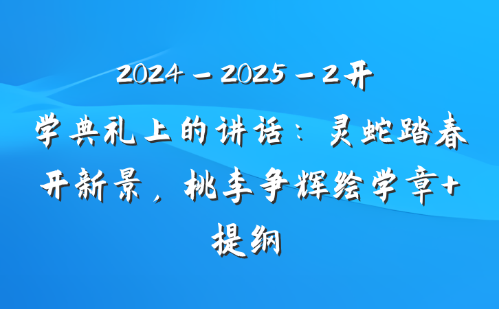 2024－2025－2开学典礼上的讲话：灵蛇踏春开新景，桃李争辉绘学章 提纲