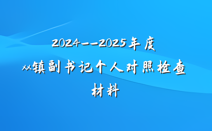 2024--2025年度xx镇副书记个人对照检查材料