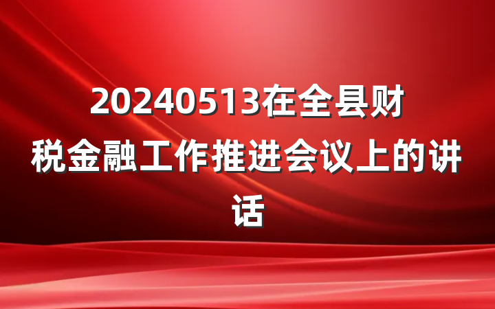 20240513在全县财税金融工作推进会议上的讲话