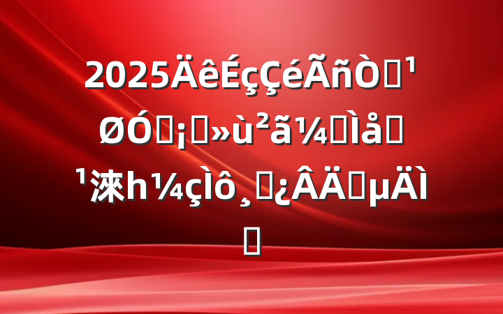 2025⣺ڽȫලϵ淶һɲְ᰸