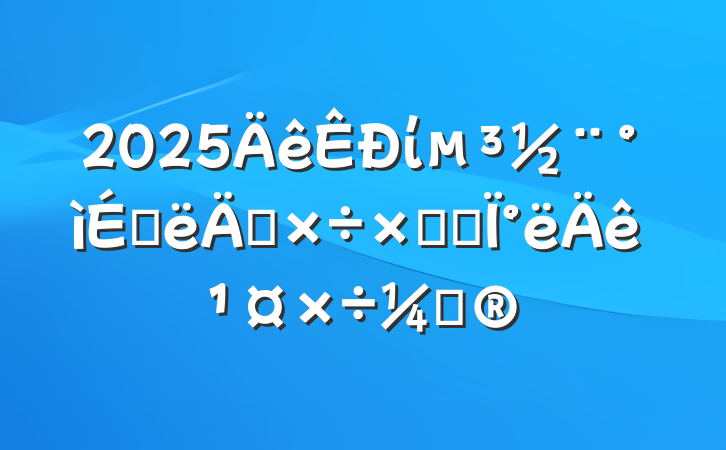 2025ίϰ깤ܽἰ°깤ƻ