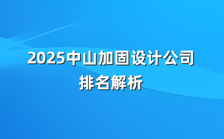 2025中山加固设计公司排名解析