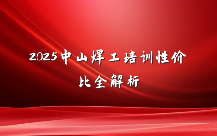 2025中山焊工培训性价比全解析