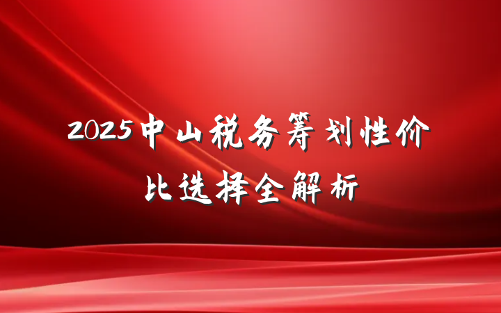 2025中山税务筹划性价比选择全解析