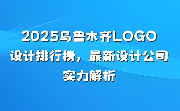 2025乌鲁木齐LOGO设计排行榜,最新设计公司实力解析