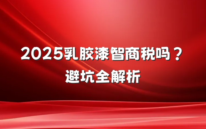 2025乳胶漆智商税吗?避坑全解析
