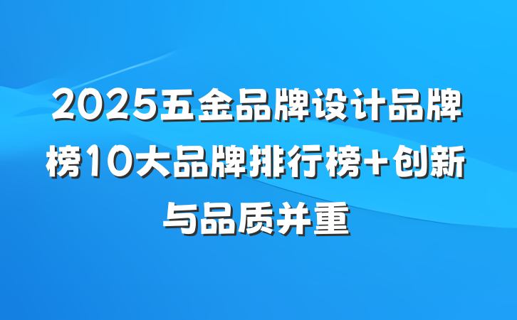 2025五金品牌设计品牌榜10大品牌排行榜 创新与品质并重