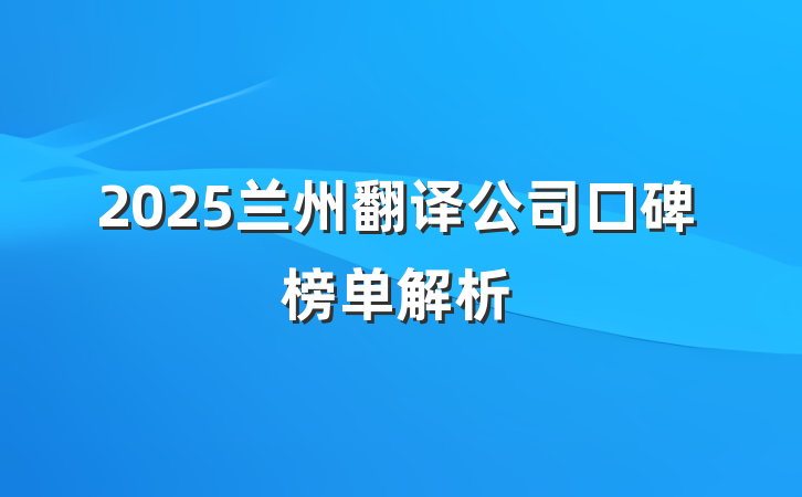 2025兰州翻译公司口碑榜单解析