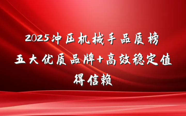 2025冲压机械手品质榜五大优质品牌 高效稳定值得信赖
