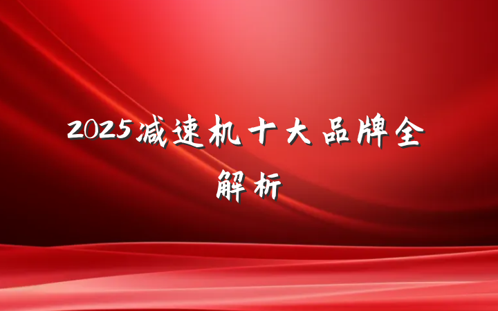 2025减速机十大品牌全解析