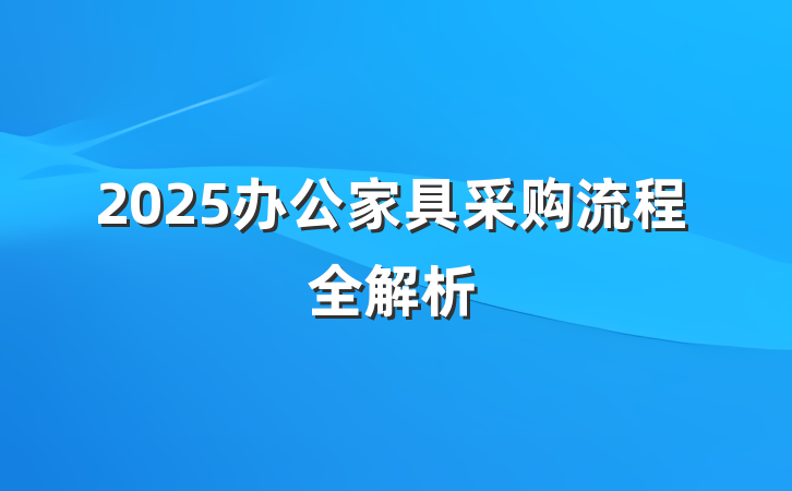 2025办公家具采购流程全解析