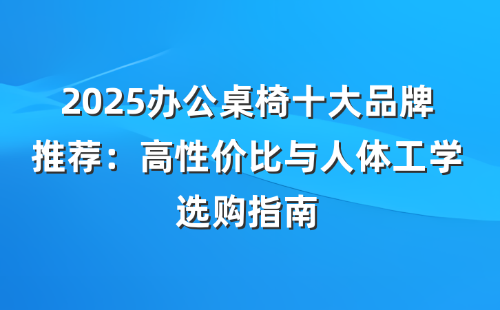 2025办公桌椅十大品牌推荐:高性价比与人体工学选购指南