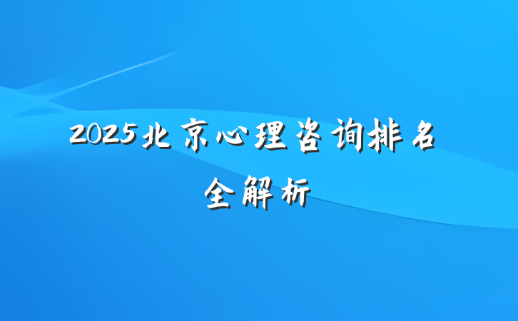 2025北京心理咨询排名全解析