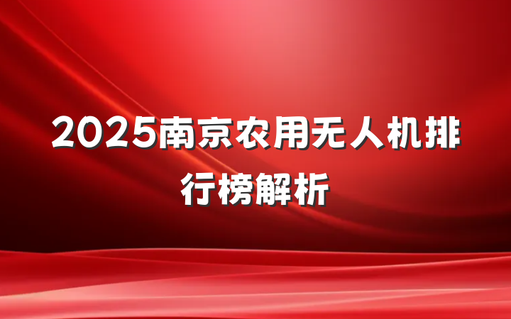 2025南京农用无人机排行榜解析