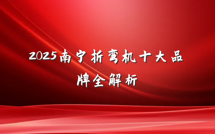 2025南宁折弯机十大品牌全解析