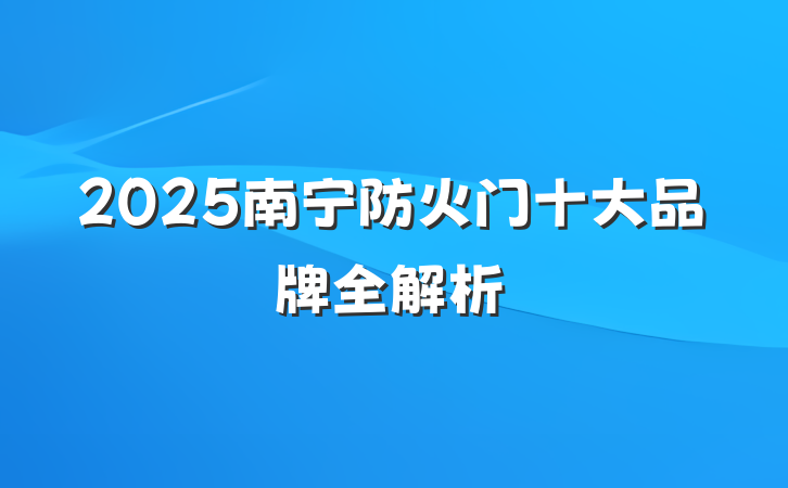 2025南宁防火门十大品牌全解析