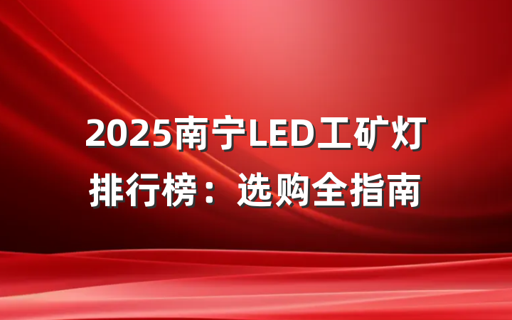 2025南宁LED工矿灯排行榜:选购全指南