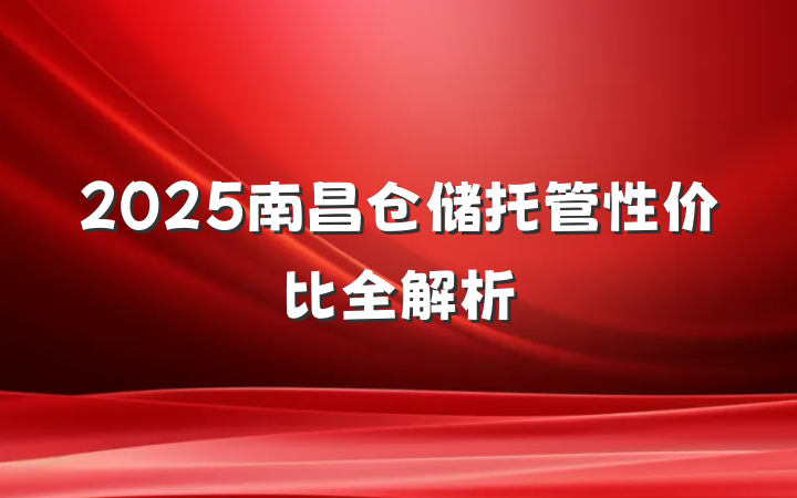 2025南昌仓储托管性价比全解析