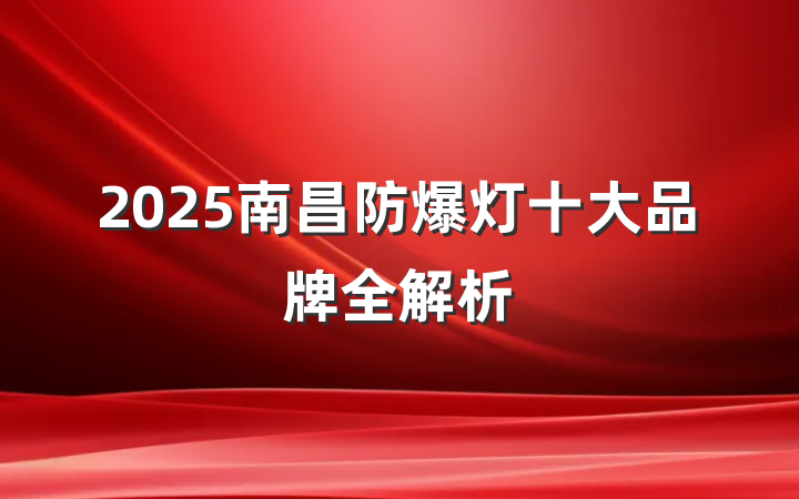 2025南昌防爆灯十大品牌全解析