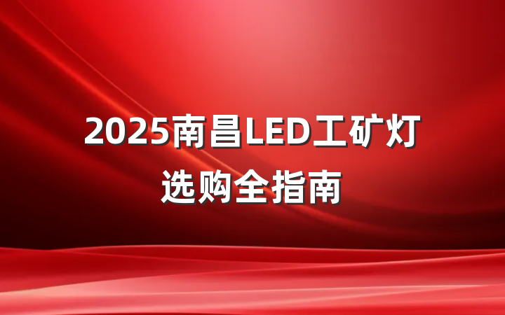 2025南昌LED工矿灯选购全指南