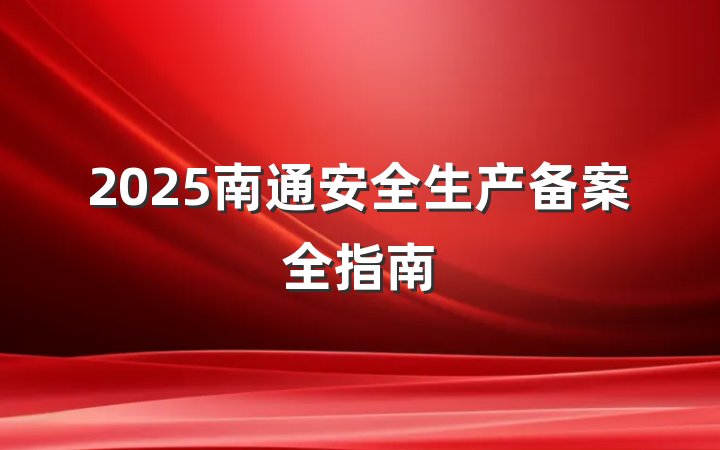 2025南通安全生产备案全指南