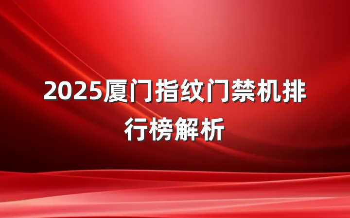 2025厦门指纹门禁机排行榜解析