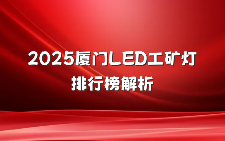 2025厦门LED工矿灯排行榜解析