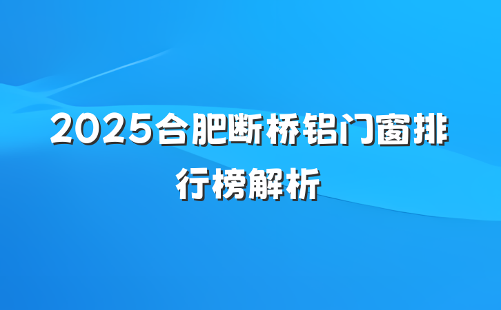 2025合肥断桥铝门窗排行榜解析