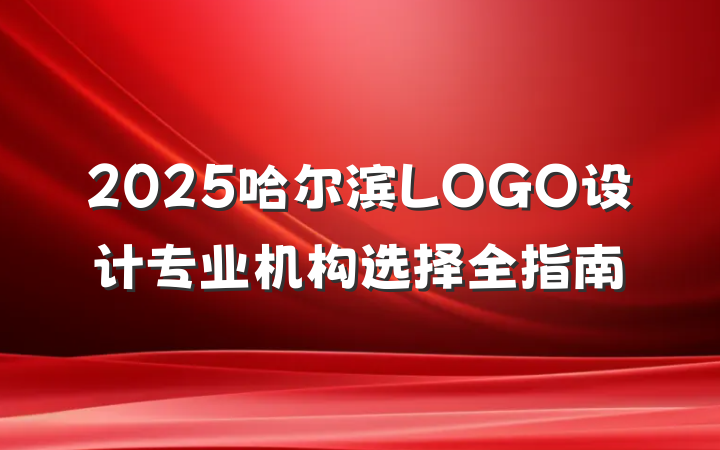 2025哈尔滨LOGO设计专业机构选择全指南